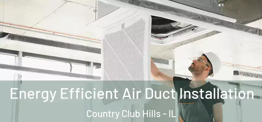  Energy Efficient Air Duct Installation Country Club Hills - IL