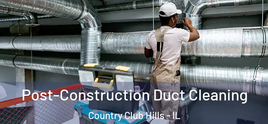  Post-Construction Duct Cleaning Country Club Hills - IL